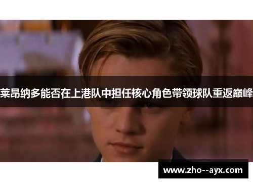 莱昂纳多能否在上港队中担任核心角色带领球队重返巅峰