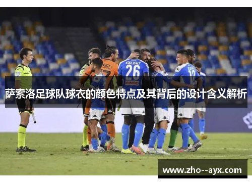 萨索洛足球队球衣的颜色特点及其背后的设计含义解析