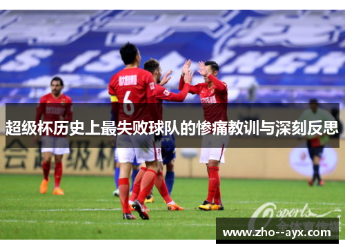 超级杯历史上最失败球队的惨痛教训与深刻反思