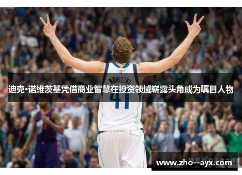 迪克·诺维茨基凭借商业智慧在投资领域崭露头角成为瞩目人物