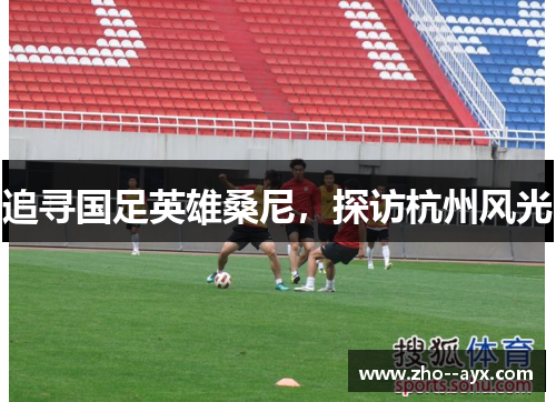 追寻国足英雄桑尼，探访杭州风光