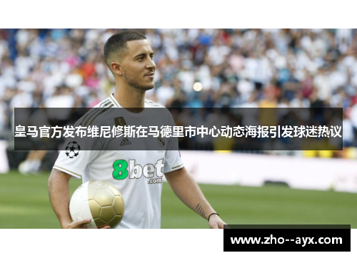 皇马官方发布维尼修斯在马德里市中心动态海报引发球迷热议