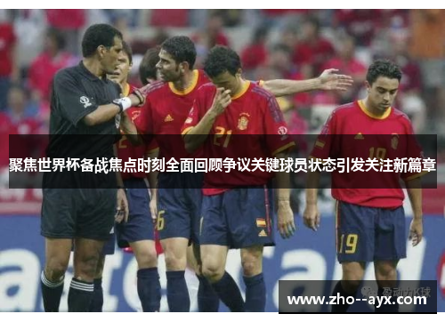 聚焦世界杯备战焦点时刻全面回顾争议关键球员状态引发关注新篇章 聚焦世界杯备战焦点时刻全面回顾争议关键球员状态引发关注新篇章
