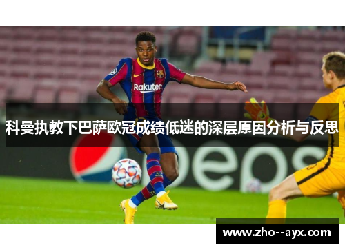 科曼执教下巴萨欧冠成绩低迷的深层原因分析与反思 科曼执教下巴萨欧冠成绩低迷的深层原因分析与反思