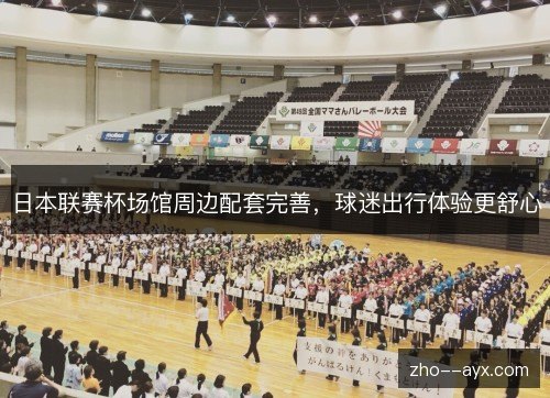 日本联赛杯场馆周边配套完善，球迷出行体验更舒心